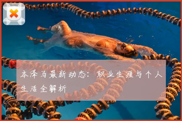 本泽马最新动态：职业生涯与个人生活全解析
